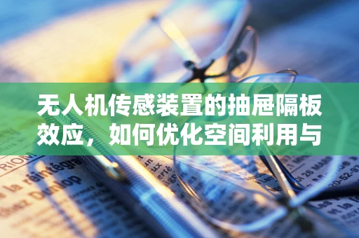 无人机传感装置的抽屉隔板效应，如何优化空间利用与性能平衡？