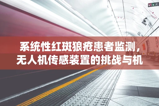系统性红斑狼疮患者监测，无人机传感装置的挑战与机遇？