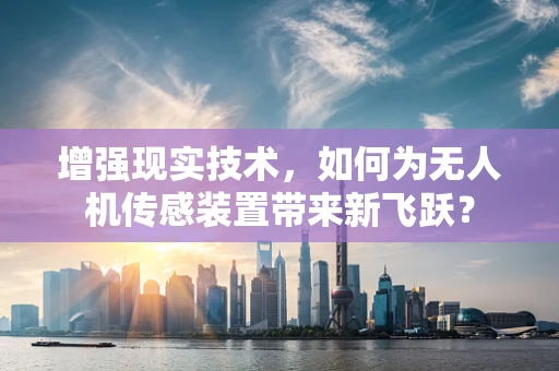 增强现实技术，如何为无人机传感装置带来新飞跃？