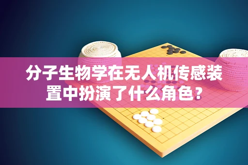 分子生物学在无人机传感装置中扮演了什么角色？