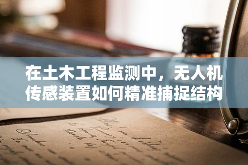 在土木工程监测中，无人机传感装置如何精准捕捉结构变形？