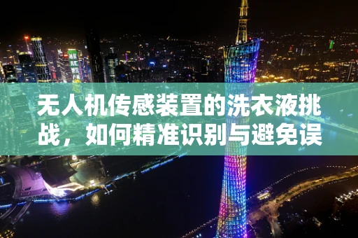 无人机传感装置的洗衣液挑战，如何精准识别与避免误触？