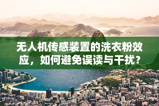 无人机传感装置的洗衣粉效应，如何避免误读与干扰？