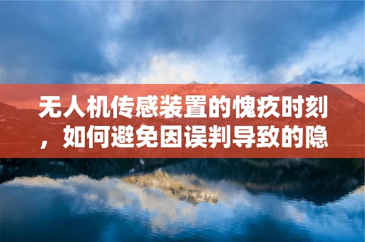 无人机传感装置的愧疚时刻，如何避免因误判导致的隐私侵犯？