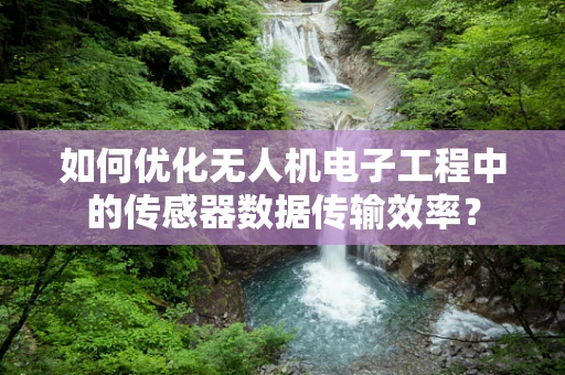如何优化无人机电子工程中的传感器数据传输效率？