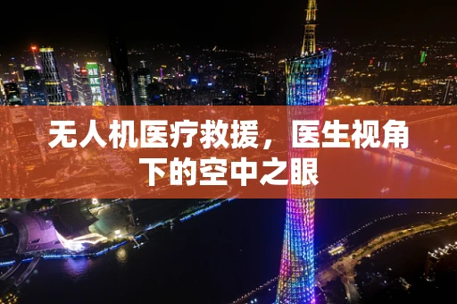 无人机医疗救援，医生视角下的空中之眼
