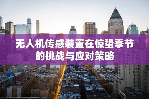 无人机传感装置在惊蛰季节的挑战与应对策略