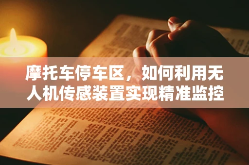 摩托车停车区，如何利用无人机传感装置实现精准监控？