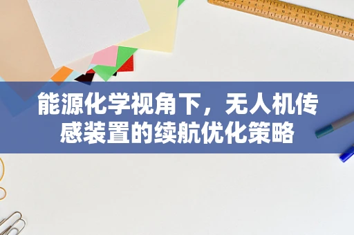 能源化学视角下，无人机传感装置的续航优化策略