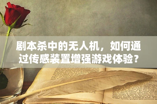 剧本杀中的无人机，如何通过传感装置增强游戏体验？
