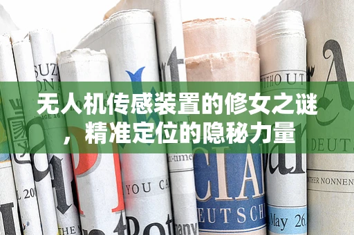 无人机传感装置的修女之谜，精准定位的隐秘力量