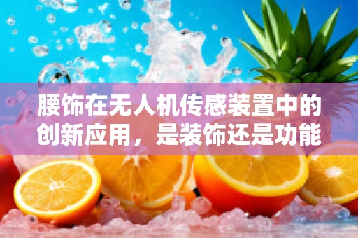 腰饰在无人机传感装置中的创新应用，是装饰还是功能升级？