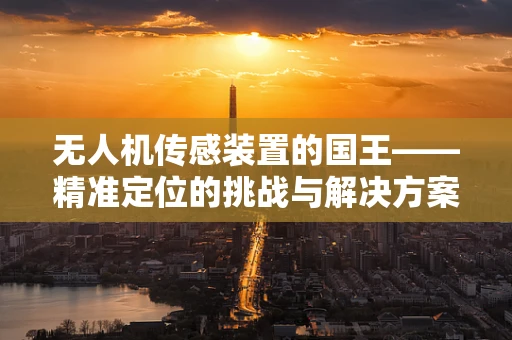 无人机传感装置的国王——精准定位的挑战与解决方案