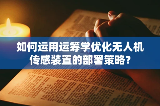 如何运用运筹学优化无人机传感装置的部署策略？