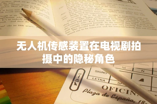 无人机传感装置在电视剧拍摄中的隐秘角色
