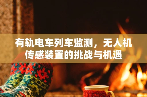 有轨电车列车监测，无人机传感装置的挑战与机遇