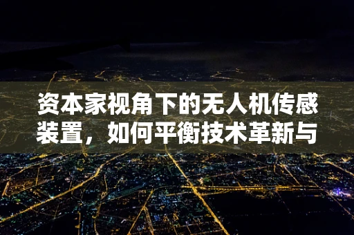 资本家视角下的无人机传感装置，如何平衡技术革新与成本控制？