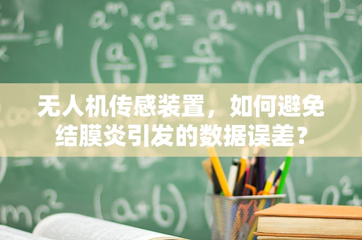 无人机传感装置，如何避免结膜炎引发的数据误差？