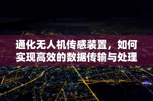 通化无人机传感装置，如何实现高效的数据传输与处理？