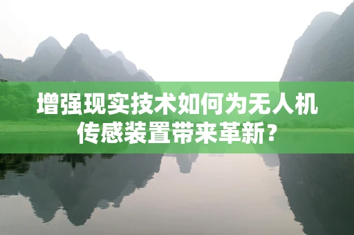 增强现实技术如何为无人机传感装置带来革新？