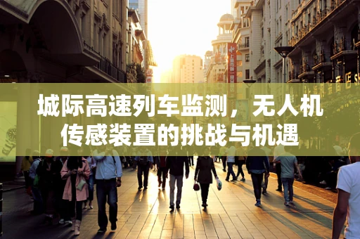 城际高速列车监测，无人机传感装置的挑战与机遇