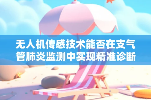无人机传感技术能否在支气管肺炎监测中实现精准诊断？