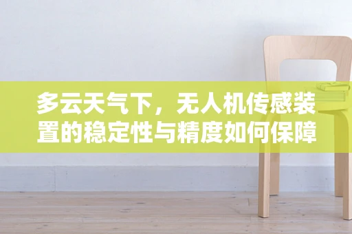 多云天气下，无人机传感装置的稳定性与精度如何保障？
