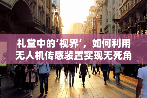 礼堂中的‘视界’，如何利用无人机传感装置实现无死角监控？