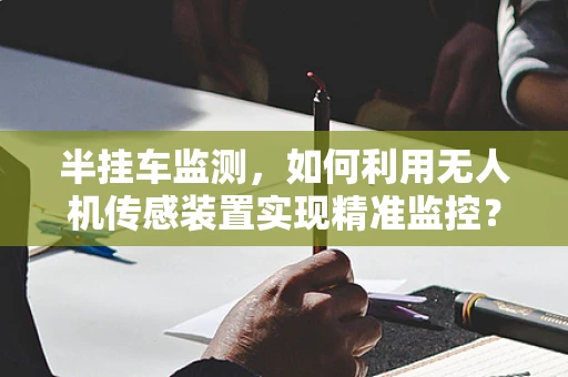 半挂车监测，如何利用无人机传感装置实现精准监控？