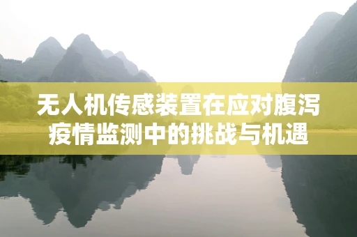 无人机传感装置在应对腹泻疫情监测中的挑战与机遇