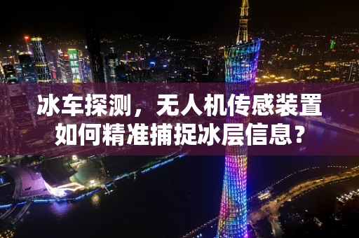 冰车探测，无人机传感装置如何精准捕捉冰层信息？