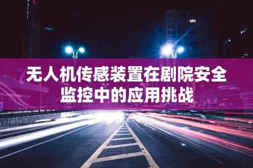 无人机传感装置在剧院安全监控中的应用挑战