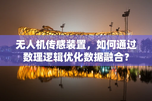 无人机传感装置，如何通过数理逻辑优化数据融合？