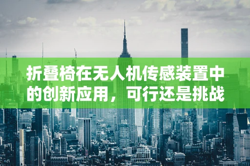 折叠椅在无人机传感装置中的创新应用，可行还是挑战？