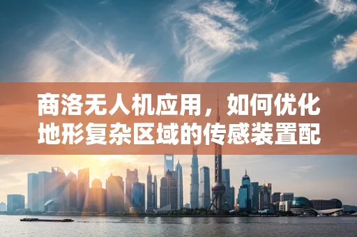 商洛无人机应用，如何优化地形复杂区域的传感装置配置？