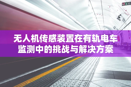 无人机传感装置在有轨电车监测中的挑战与解决方案