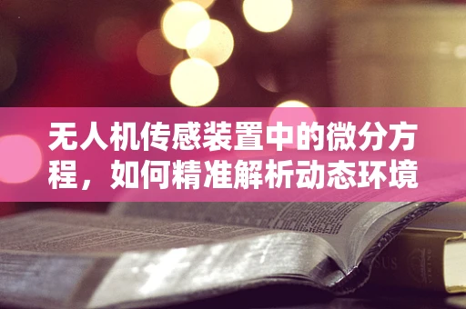 无人机传感装置中的微分方程，如何精准解析动态环境？