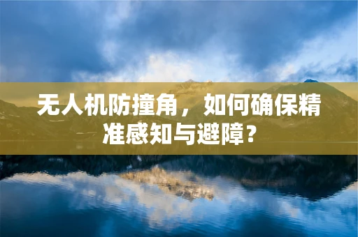无人机防撞角，如何确保精准感知与避障？