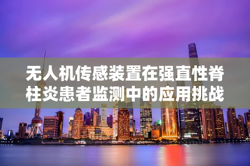 无人机传感装置在强直性脊柱炎患者监测中的应用挑战