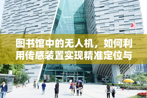 图书馆中的无人机，如何利用传感装置实现精准定位与避障？