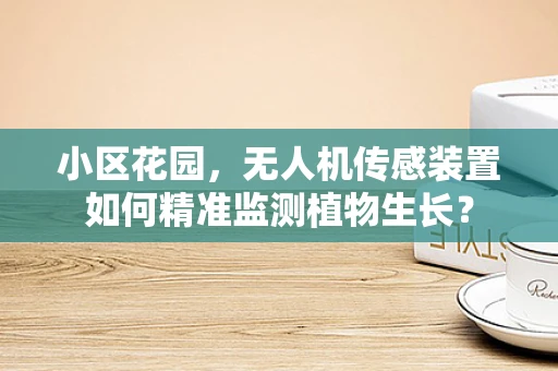 小区花园，无人机传感装置如何精准监测植物生长？