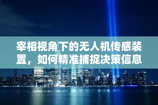 宰相视角下的无人机传感装置，如何精准捕捉决策信息？