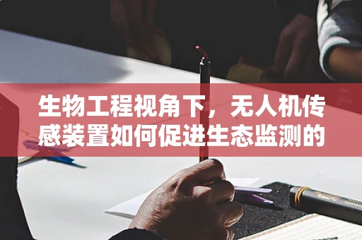 生物工程视角下，无人机传感装置如何促进生态监测的精准性？
