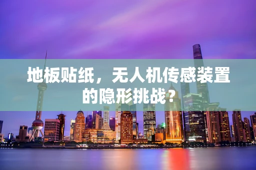 地板贴纸，无人机传感装置的隐形挑战？