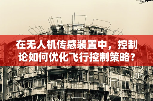 在无人机传感装置中，控制论如何优化飞行控制策略？