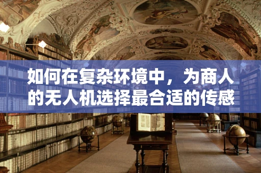 如何在复杂环境中，为商人的无人机选择最合适的传感装置？
