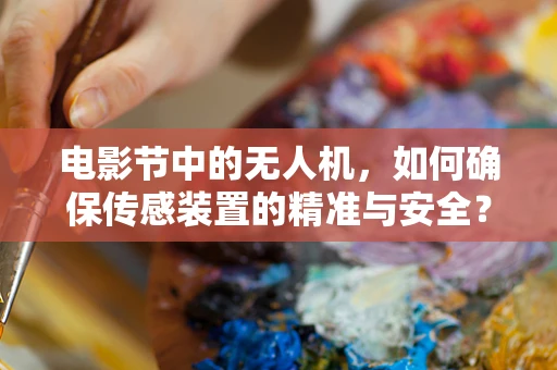 电影节中的无人机，如何确保传感装置的精准与安全？