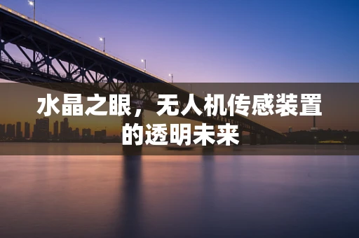 水晶之眼，无人机传感装置的透明未来