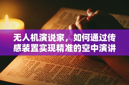 无人机演说家，如何通过传感装置实现精准的空中演讲？