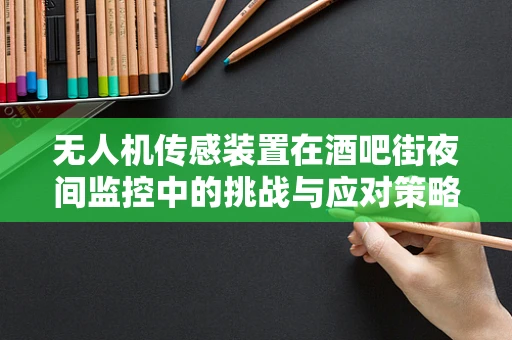 无人机传感装置在酒吧街夜间监控中的挑战与应对策略